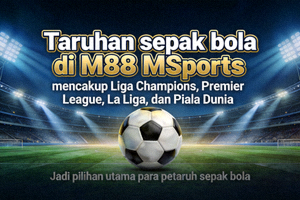 Taruhan sepak bola di M88 MSports mencakup Liga Champions, Premier League, La Liga, dan Piala Dunia